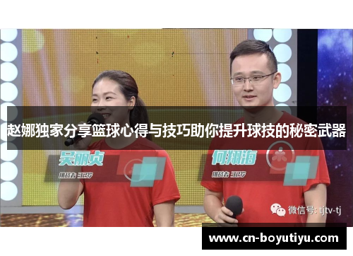 赵娜独家分享篮球心得与技巧助你提升球技的秘密武器