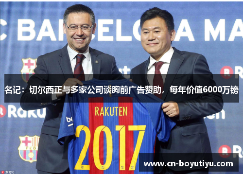 名记：切尔西正与多家公司谈胸前广告赞助，每年价值6000万镑