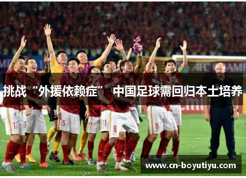 挑战“外援依赖症” 中国足球需回归本土培养
